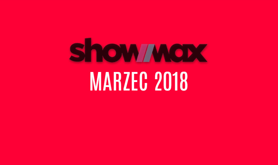 ShowMax marzec 2018 - lista seriali i filmów